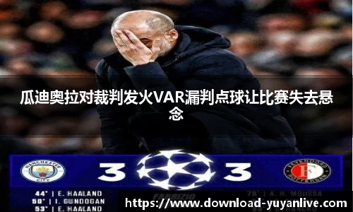 瓜迪奥拉对裁判发火VAR漏判点球让比赛失去悬念